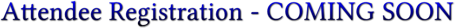 Attendee Registration - COMING SOON Attendee Registration - COMING SOON
